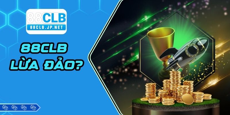  Giải Mã Tin Đồn 88CLB Lừa Đảo? Bằng Chứng Xác Thực