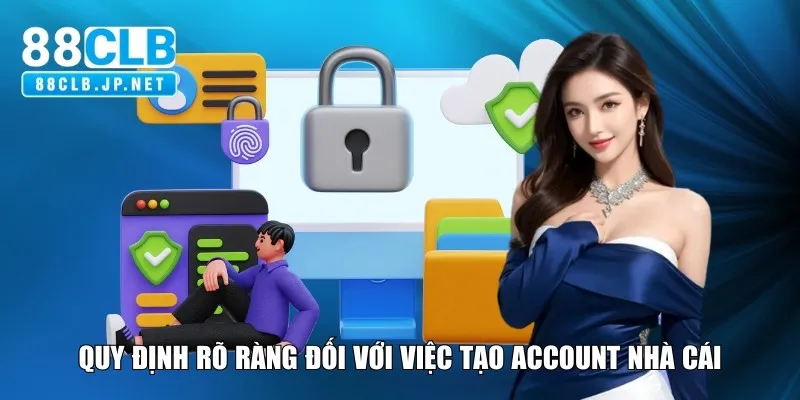 Quy định rõ ràng đối với việc tạo account tại nhà cái