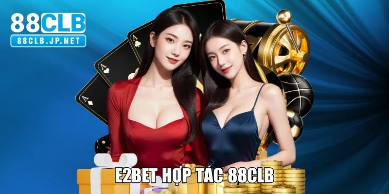 E2BET Hợp Tác 88CLB - Cách Nâng Tầm Giá Trị Thương Hiệu