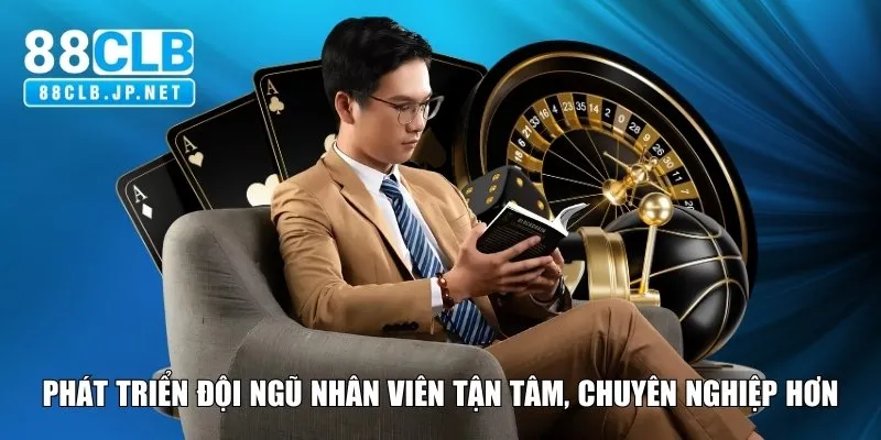 Phát triển đội ngũ nhân viên tận tâm, chuyên nghiệp hơn