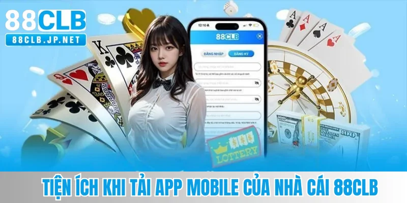 Tiện ích khi tải app mobile của nhà cái 88CLB